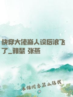 快穿大佬崩人设后浪飞了